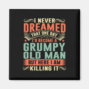 I&# d Become A Grumpy Old Man Fathers Day For Dad Magnet