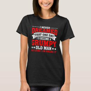 I d Become A Grumpy Old Man Grumpy Grandpa T-Shirt
