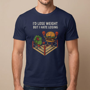 I’d Lose Weight, But I Hate Losing. T-Shirt