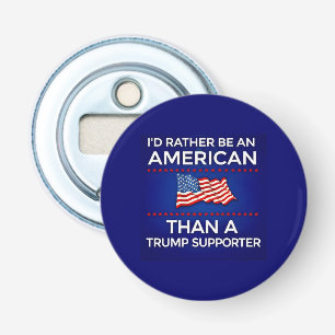 I’d Rather Be an American Than a Trump Supporter Bottle Opener