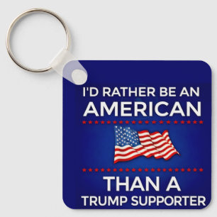 I’d Rather Be an American Than a Trump Supporter  Key Ring