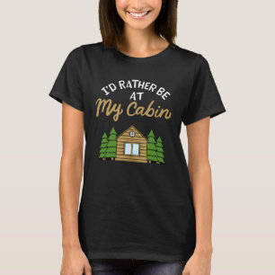 I d Rather Be At My Cabin Camping   Camping T-Shirt