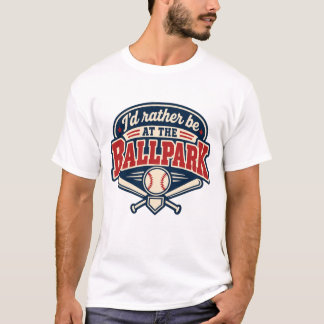 I’d rather be at the ballpark T-Shirt