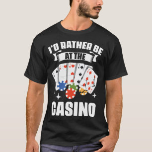 I d Rather Be At The Casino Poker Game Gambling Po T-Shirt