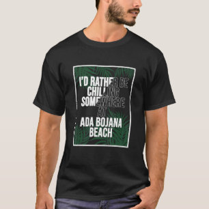 I d Rather Be Chilling At Ada Bojana Beach T-Shirt