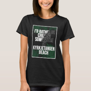I d Rather Be Chilling At Kyrkjetangen Beach Norwa T-Shirt