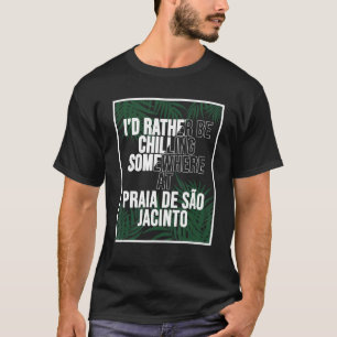 I d Rather Be Chilling At Praia de São Jacinto Por T-Shirt