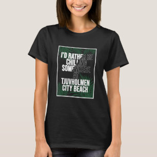 I d Rather Be Chilling At Tjuvholmen City Beach No T-Shirt