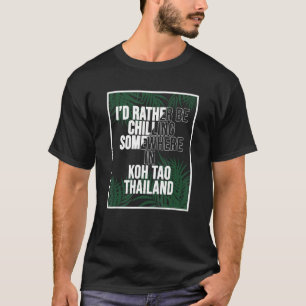 I d Rather Be Chilling Somewhere In Koh Tao T-Shirt