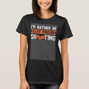 I d Rather Be Clay Pigeon Shooting T-Shirt