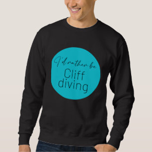 I d Rather Be Cliff jumping Cliff Diving Adrenalin Sweatshirt