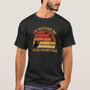 I d Rather Be Duck Hunting T Shirt