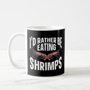 I d Rather Be Eating Shrimps Sea Seafood Shrimp  Coffee Mug