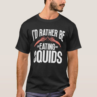 I d Rather Be Eating Squids Seafood Sea Squids T-Shirt