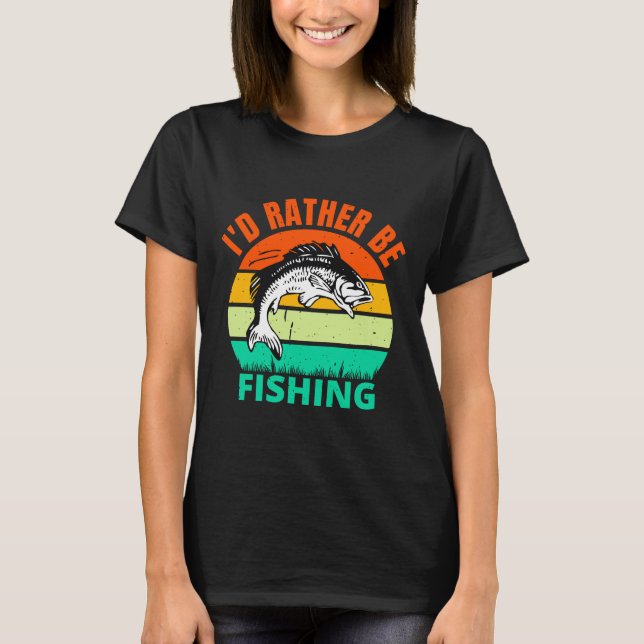 I  D Rather Be Fishing T-Shirt (Front)