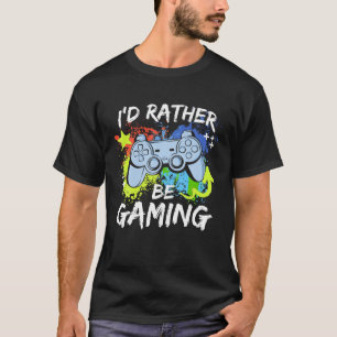 I d Rather Be Gaming Funny Video Game Player Sayin T-Shirt