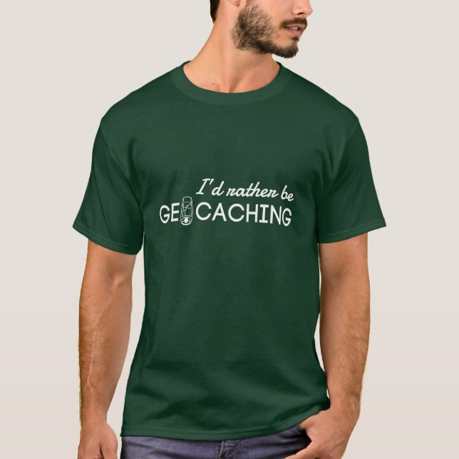 I’d Rather Be Geocaching T-Shirt (Front)
