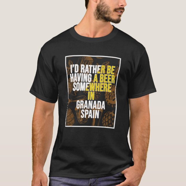 I d Rather Be Having A Beer Somewhere In Granada T-Shirt (Front)