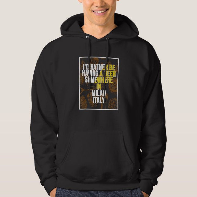 I d Rather Be Having A Beer Somewhere In Milan Hoodie (Front)