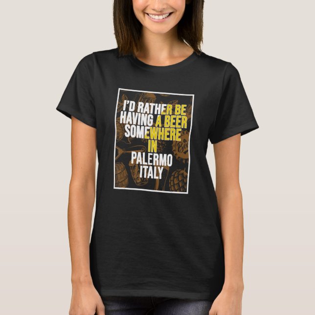 I d Rather Be Having A Beer Somewhere In Palermo T-Shirt (Front)
