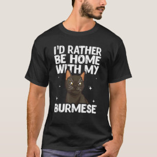 I D Rather Be Home With My Burmese Cat T-Shirt
