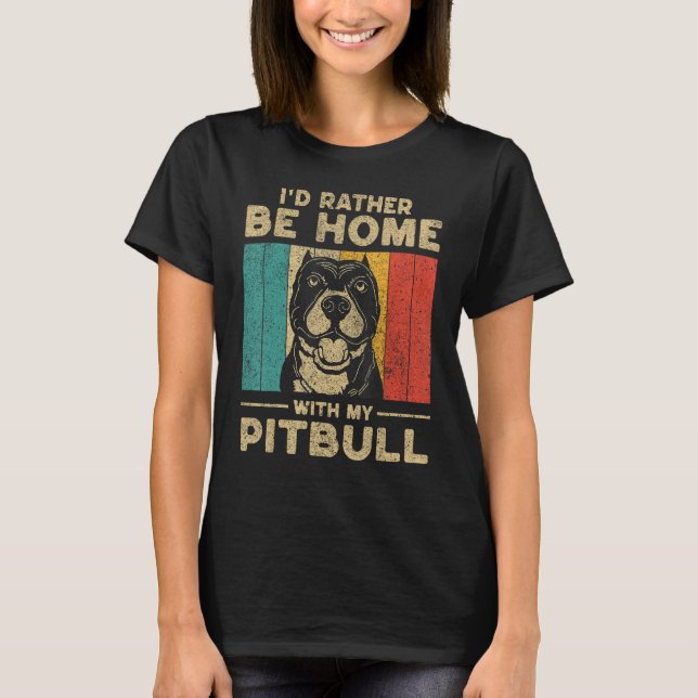 I d Rather Be Home With My Pitbull Dog Owner T-Shirt (Front)
