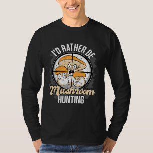 I d Rather Be Hunting Mushrooms Forager Mushroom C T-Shirt