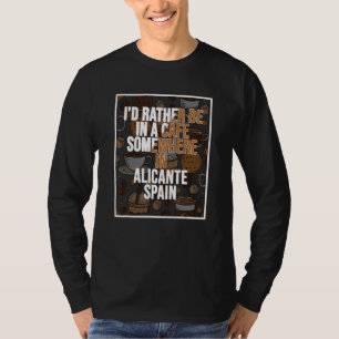 I d Rather Be In A Cafe Somewhere In Alicante T-Shirt