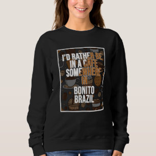 I d Rather Be In A Cafe Somewhere In Bonito Sweatshirt