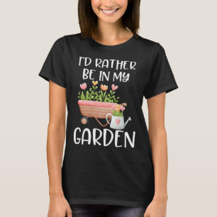I d Rather Be In My Garden for Gardener Floral Pl T-Shirt