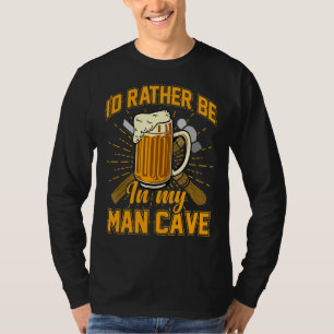 I´d Rather Be In My Man Cave T-Shirt