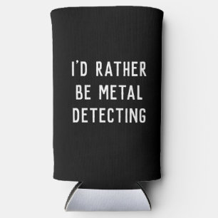 "I’d Rather Be Metal Detecting" Can Cooler Gift