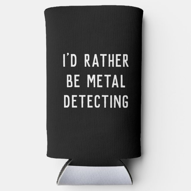 "I’d Rather Be Metal Detecting" Can Cooler Gift  (Front)