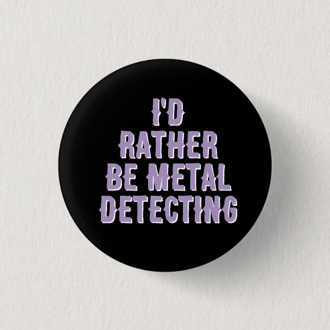 “I’d Rather Be Metal Detecting” Pin Badge Button  (Front)