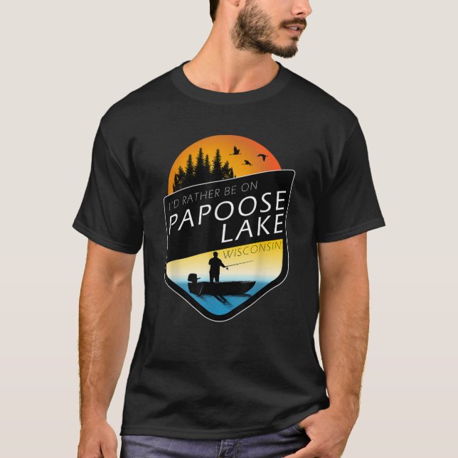 I d Rather Be On Papoose Lake Wisconsin Fishing T-Shirt (Front)