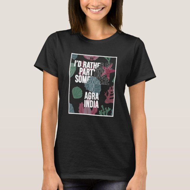 I d Rather Be Partying In Agra India T-Shirt (Front)