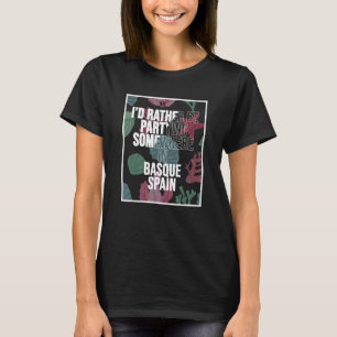 I d Rather Be Partying Somewhere In Basque T-Shirt
