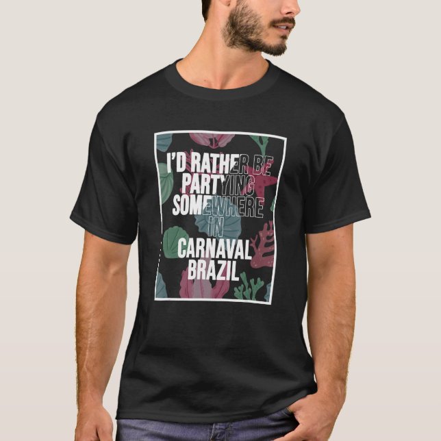 I d Rather Be Partying Somewhere In Carnaval T-Shirt (Front)