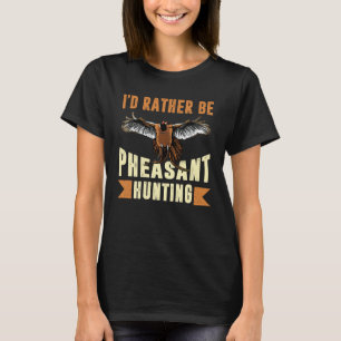 I D Rather Be Pheasant Hunting Pheasant Hunter T-Shirt
