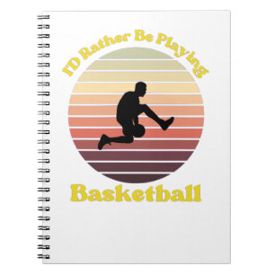 I’d Rather Be Playing Basketball Notebook