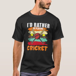 I D Rather Be Playing Cricket  Cricket Team Player T-Shirt