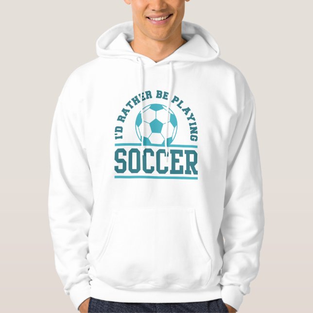 I’d Rather Be Playing Soccer Hoodie (Front)