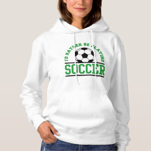 I’d Rather Be Playing Soccer Hoodie