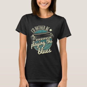 I D Rather Be Playing The Blues Harmonica Player H T-Shirt