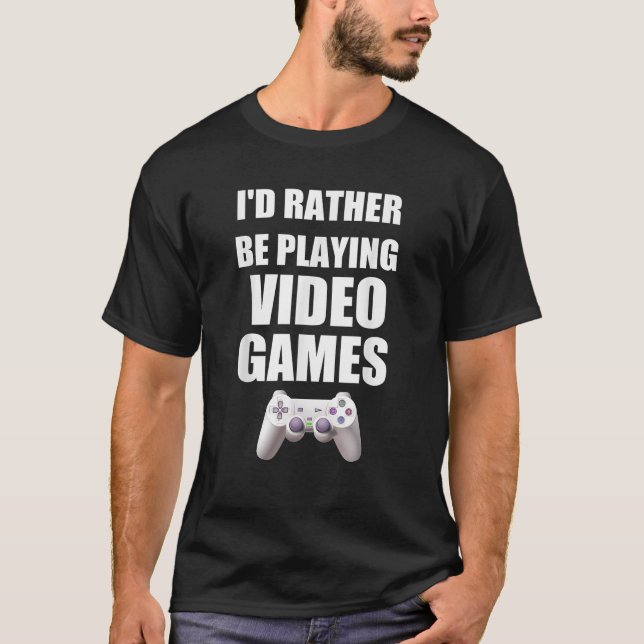 I d Rather Be Playing Video Games T-Shirt (Front)
