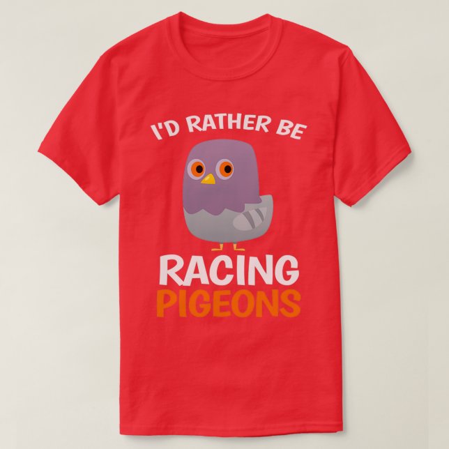 I D Rather Be Racing Pigeons Dove T-Shirt (Design Front)