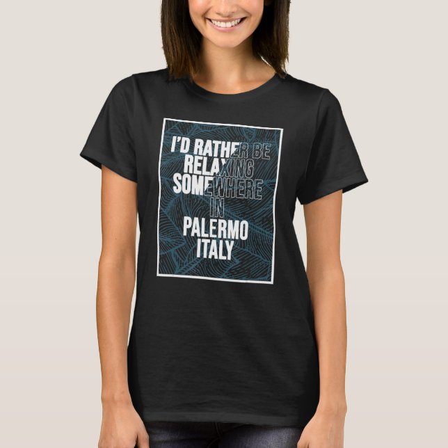 I d Rather Be Relaxing Somewhere In Palermo T-Shirt (Front)