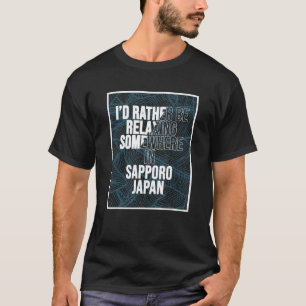 I d Rather Be Relaxing Somewhere In Sapporo T-Shirt