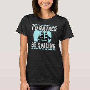 I D Rather Be Sailing Captain Yacht Boat Pontoon B T-Shirt