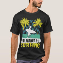 I’d Rather Be Surfing Surfer Surf Surfboarder